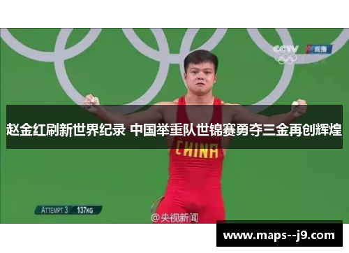 赵金红刷新世界纪录 中国举重队世锦赛勇夺三金再创辉煌