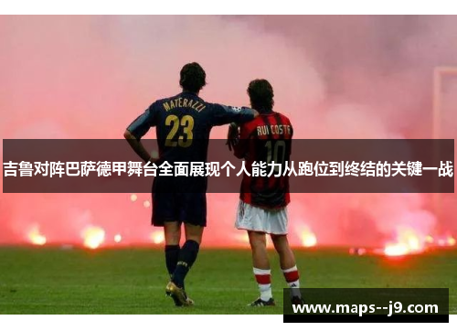 吉鲁对阵巴萨德甲舞台全面展现个人能力从跑位到终结的关键一战