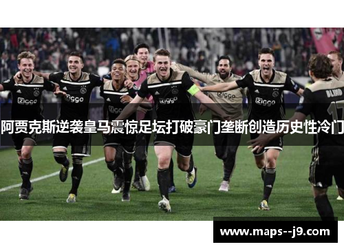 阿贾克斯逆袭皇马震惊足坛打破豪门垄断创造历史性冷门 阿贾克斯逆袭皇马震惊足坛打破豪门垄断创造历史性冷门
