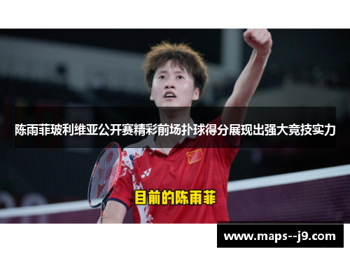 陈雨菲玻利维亚公开赛精彩前场扑球得分展现出强大竞技实力 陈雨菲玻利维亚公开赛精彩前场扑球得分展现出强大竞技实力