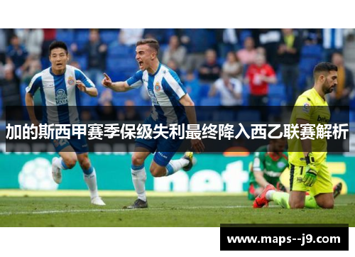 加的斯西甲赛季保级失利最终降入西乙联赛解析 加的斯西甲赛季保级失利最终降入西乙联赛解析