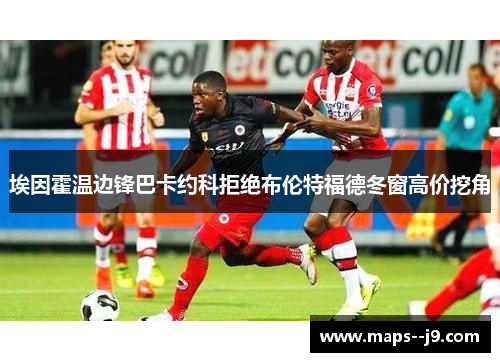 埃因霍温边锋巴卡约科拒绝布伦特福德冬窗高价挖角