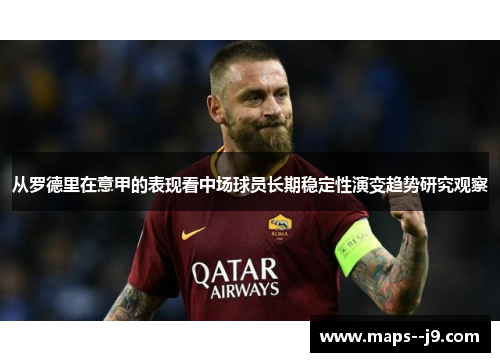 从罗德里在意甲的表现看中场球员长期稳定性演变趋势研究观察